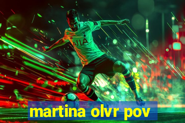 martina olvr pov